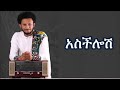 Dawit Tsige Asechelosh Lyrics ዳዊት ፅጌ አስችሎሽ