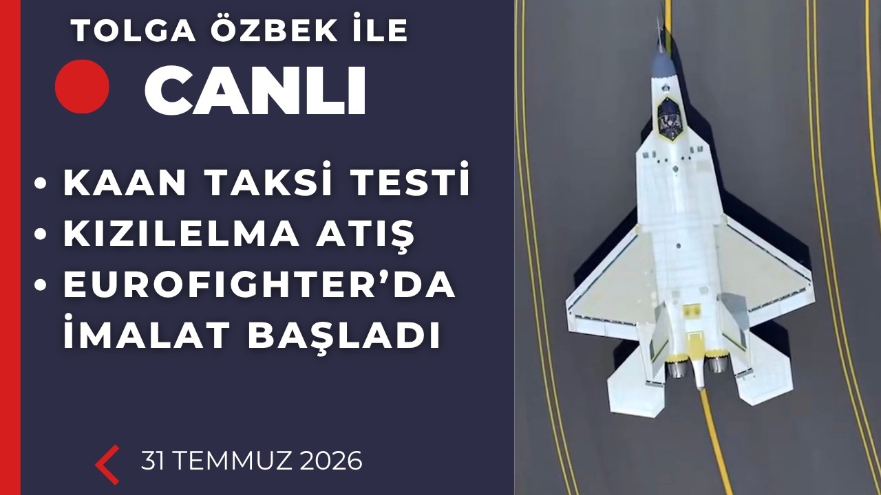 KAAN Taksi testi, KIZIELMA atış, Eurofighter imalat... Tolga Özbek ile canlı 31 Temmuz 2026