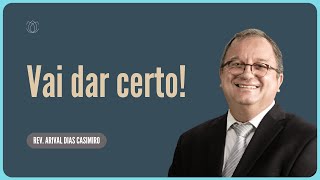 TENHA FÉ, VAI DAR CERTO! | Rev  Arival Dias Casimiro | IPP
