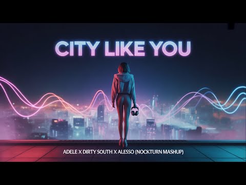 Adele x Dirty South x Alesso | "City Like You" | Nockturn DJ Mashup
