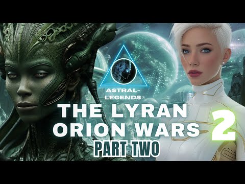 Part 2 | The Galactic Lyran-Orion Wars | Astral Legends