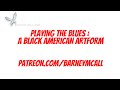 PLAYING THE BLUES- A BLACK AMERICAN ART FORM - BARNEY MCALL - PATREON