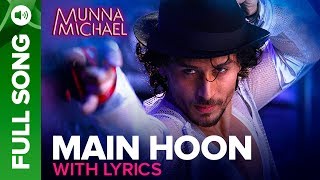 Main Hoon - Full song with Lyrics | Munna Michael | Tiger Shroff | Siddharth Mahadevan , Tanishk