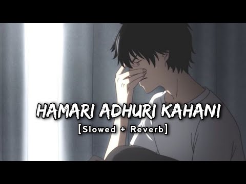 Hamari Adhuri Kahani [Slowed and Reverb] Sad Lofi Feel This Lofi Song | Toori Lofi