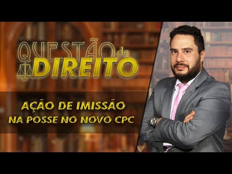 Ação de imissão na posse do novo CPC - Questão de Direito 150