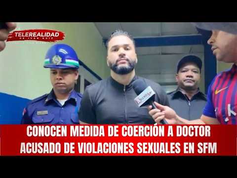 Conocen medida de coerción a doctor acusado de violaciones sexuales en SFM.