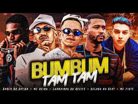 BUM BUM TAM TAM - BARCA NA BATIDA, MC REINO, LUANZINHO DO RECIFE, GELADO, MC FIOTE