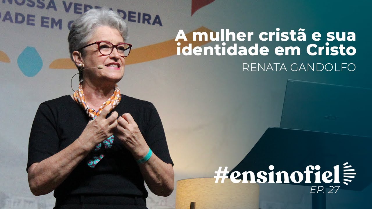 A mulher cristã e sua identidade em Cristo - Renata Gandolfo #EnsinoFiel 027