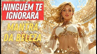 VOCÊ SERÁ DESEJADA E RESPEITADA ⭐️ NINGUÉM TE IGNORARÁ | Mantra da Beleza e Magnetismo Divino | pt2