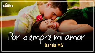 Por siempre mi amor (LETRA) - Banda MS