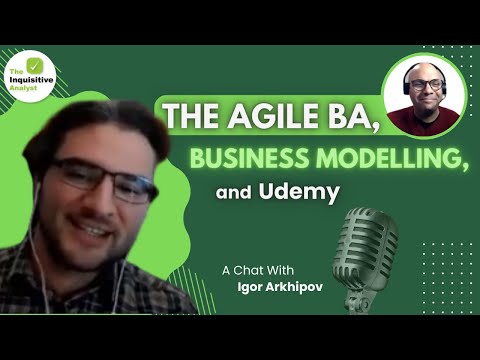 A Chat with Igor Arkhipov: The Agile BA, Business Modelling, and Udemy