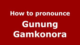 How to pronounce Gunung Gamkonora