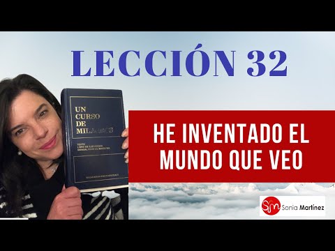 He inventado el mundo que veo /Lección 32 UN CURSO DE MILAGROS