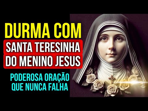 OUÇA DORMINDO A ORAÇÃO À SANTA TERESINHA DO MENINO JESUS QUE NUNCA FALHA