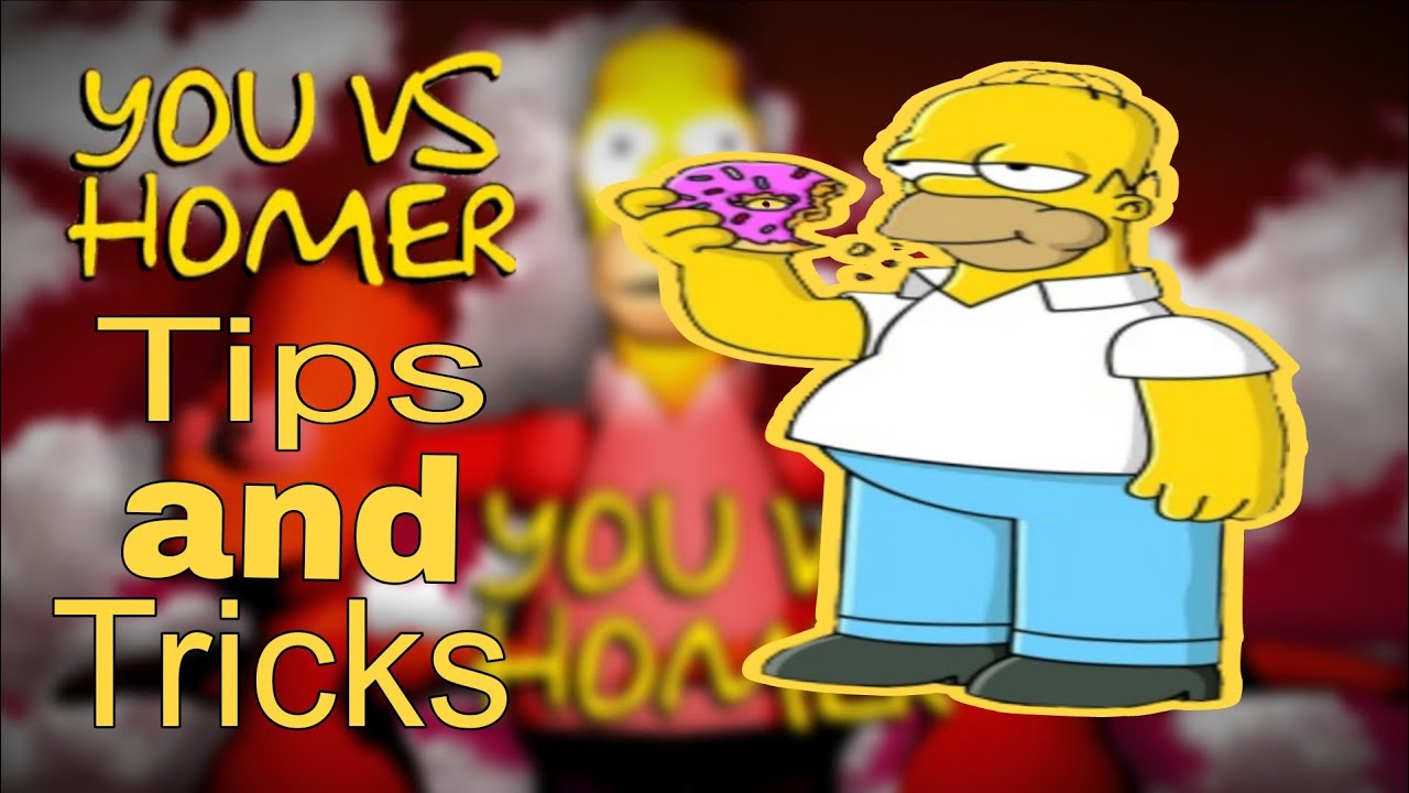 You VS Homer Tips and Tricks