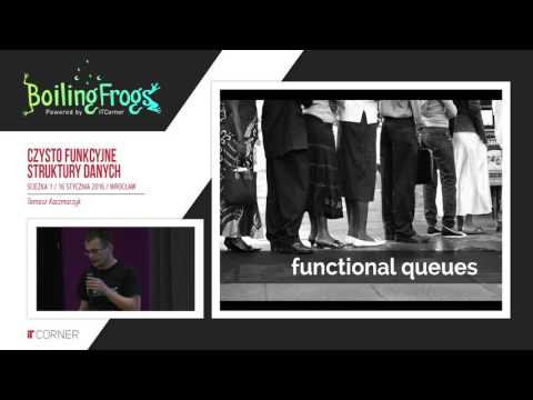 Boiling Frogs 2016 - Tomasz Kaczmarzyk - Czysto funkcyjne struktury danych