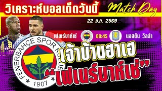 ดูวิเคราะห์ [22 มค 69] เฟเนร์บาห์เช่-แอสตัน วิลล่า | ลุยถิ่นไก่งวง สิงห์ผยองร่วงหรือรอด?