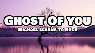 Ghost Of You - Michael Learns To Rock (Lyrics)