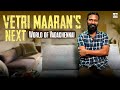 Vetri Maaran S Next World Of Vadachennai