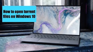 How to Open Torrent Files on Windows 10.