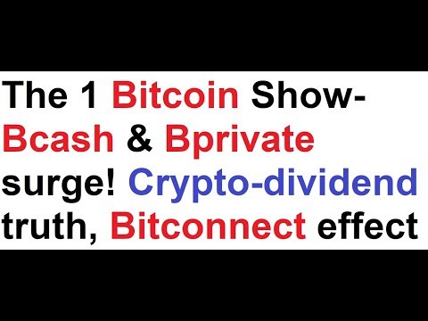 The 1 Bitcoin Show- Bcash & Bprivate surge! Crypto-dividend truth, Bitconnect effect Video