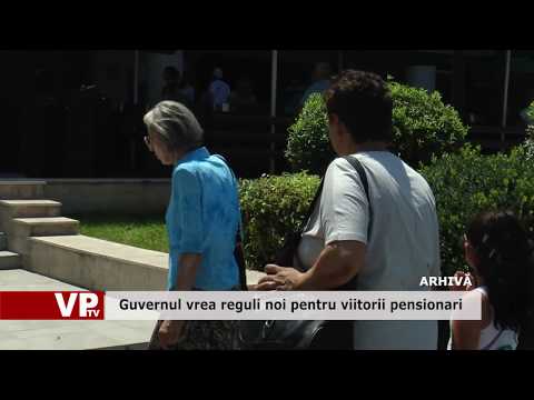 Guvernul vrea reguli noi pentru viitorii pensionari