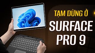 Tạm dừng ở Surface Pro 9 thay vì Surface Pro 11/10 vì sao?