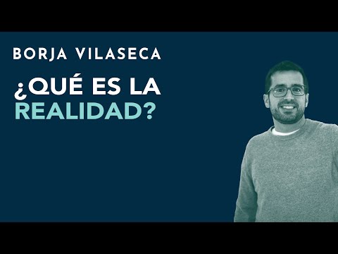 ¿Qué es la realidad? | Borja Vilaseca
