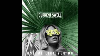 Current Swell - Use Me Like You Do [Audio]
