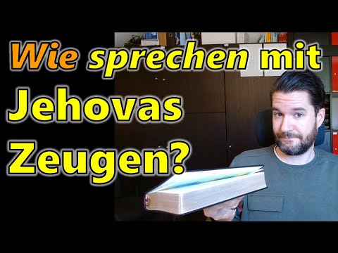 Wie sollte man mit Jehovas Zeugen reden? + So denkt ein Zeuge Jehovas