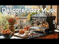 Delicate Jazz Music ☕Smooth Jazz Instrumental Music & Sweet Bossa Nova for Good Mood