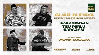 GUAR BUDAYA #16 EDISI BABARENGAN TEU PERLU SARAGAM BERSAMA WAWAN GUNAWAN (WAWAN WG)