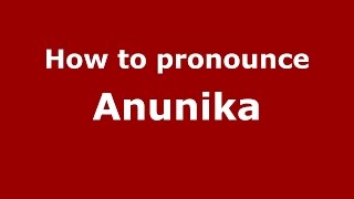 How to pronounce Anunika