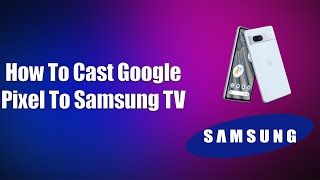 How To Cast Google Pixel To Samsung TV