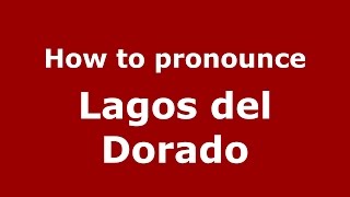 How to pronounce Lagos Del Dorado
