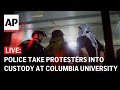 Columbia University LIVE: New York police officers take protesters into custody