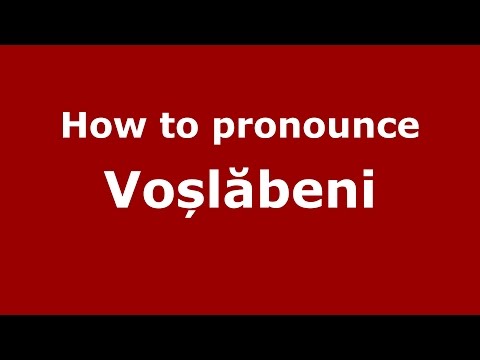 How to pronounce Voșlăbeni (Romanian/Romania) - PronounceNames.com