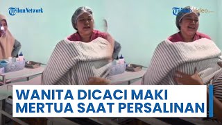 Kesakitan saat Proses Persalinan, Seorang Wanita Malah Kena Caci Maki dari Mertua