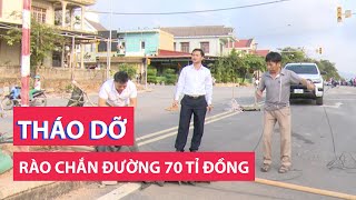 Người dân dỡ rào chắn đường 70 tỉ đồng