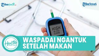 Hati-hati, Sering Alami Ngantuk Habis Makan Bisa Jadi Gejala Awal Diabetes, Ini Kata Dokter Ahli