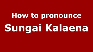 How to pronounce Sungai Kalaena