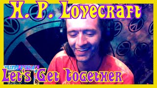Let&#39;s Get Together- H.P. Lovecraft (REACTION)
