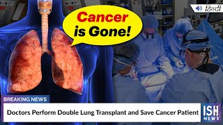 Doctors Perform Double Lung Transplant and Save Cancer Patient
