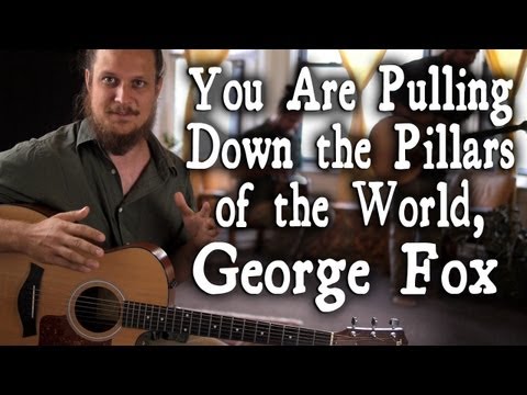 YOU ARE PULLING DOWN THE PILLARS OF THE WORLD, GEORGE FOX by Jon Watts | A Few Songs Occasioned