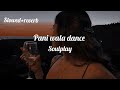Pani Wala Dance Slowed Reverb