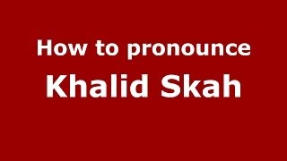 How to pronounce Khalid Skah