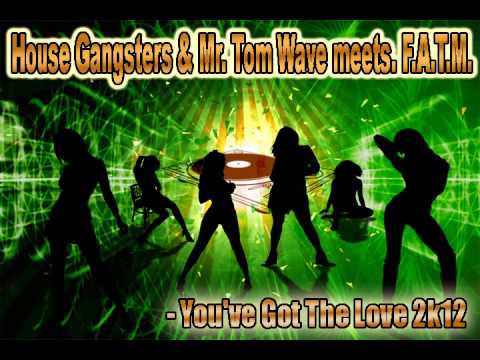 House Gangsters & Mr. Tom Wave meets. F.A.T.M. - You've Got The Love 2k12.wmv