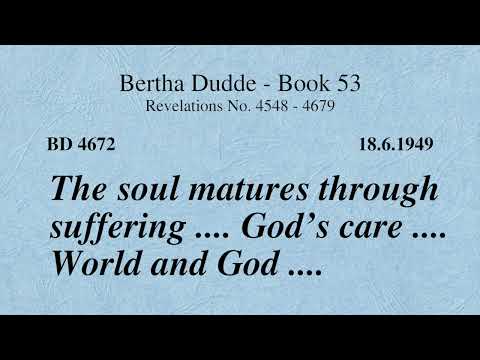 BD 4672 - THE SOUL MATURES THROUGH SUFFERING .... GOD’S CARE .... WORLD AND GOD ....