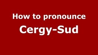 How to pronounce Cergy-Sud