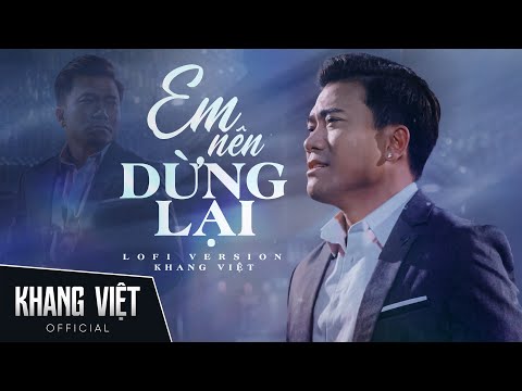 Em Nên Dừng Lại lofi - Khang Việt | Thôi Em Đừng Nặng Lòng Anh Ta Lofi